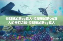 拉斯维加斯og真人-拉斯维加斯OG真人的奇幻之旅-拉斯维加斯og真人