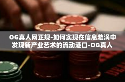 OG真人网正规-如何实现在信息漩涡中发现新产业艺术的流动港口-OG真人网正规