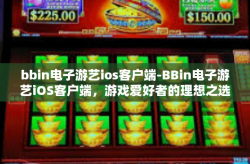 bbin电子游艺ios客户端-BBin电子游艺iOS客户端，游戏爱好者的理想之选-bbin电子游艺ios客户端