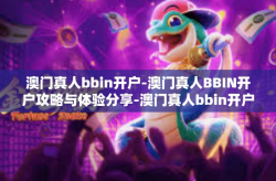 澳门真人bbin开户-澳门真人BBIN开户攻略与体验分享-澳门真人bbin开户