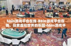 bbin游戏平台在线-BBin游戏平台在线，探索虚拟世界的乐园-bbin游戏平台在线