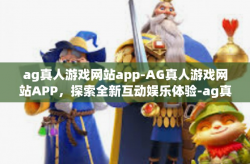 ag真人游戏网站app-AG真人游戏网站APP，探索全新互动娱乐体验-ag真人游戏网站app