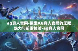 ag真人官网-探索AG真人官网的无限魅力与前沿体验-ag真人官网