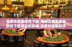 百家乐破解软件下载-揭秘百家乐破解软件下载背后的真相-百家乐破解软件下载