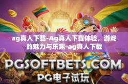ag真人下载-Ag真人下载体验，游戏的魅力与乐趣-ag真人下载