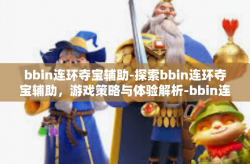 bbin连环夺宝辅助-探索bbin连环夺宝辅助，游戏策略与体验解析-bbin连环夺宝辅助