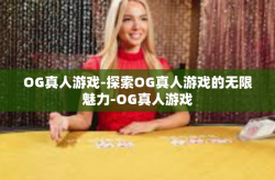 OG真人游戏-探索OG真人游戏的无限魅力-OG真人游戏
