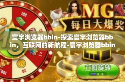 寰宇浏览器bbin-探索寰宇浏览器bbin，互联网的新航程-寰宇浏览器bbin