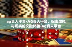 ag真人平台-AG真人平台，探索虚拟与现实的交融体验-ag真人平台