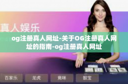 og注册真人网址-关于OG注册真人网址的指南-og注册真人网址