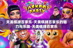 天美棋牌百家乐-天美棋牌百家乐的魅力与乐趣-天美棋牌百家乐
