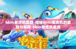 bbin老虎机套路-揭秘bbin老虎机的套路与策略-bbin老虎机套路