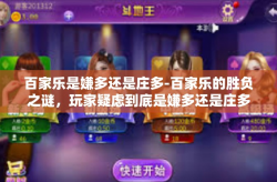 百家乐是嫌多还是庄多-百家乐的胜负之谜，玩家疑虑到底是嫌多还是庄多？百家乐是嫌多还是庄多