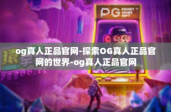 og真人正品官网-探索OG真人正品官网的世界-og真人正品官网
