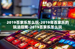 2019百家乐怎么玩-2019年百家乐的玩法指南-2019百家乐怎么玩