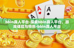 bbin真人平台-探索bbin真人平台，游戏体验与特色-bbin真人平台