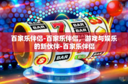 百家乐伴侣-百家乐伴侣，游戏与娱乐的新伙伴-百家乐伴侣