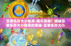 百家乐开大小概率-揭示真相！揭秘百家乐开大小概率的奥秘-百家乐开大小概率