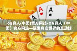 og真人(中国)官方网站-OG真人（中国）官方网站—探索真实世界的互动娱乐体验-og真人(中国)官方网站