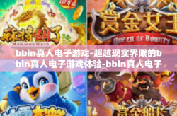 bbin真人电子游戏-超越现实界限的bbin真人电子游戏体验-bbin真人电子游戏