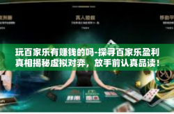 玩百家乐有赚钱的吗-探寻百家乐盈利真相揭秘虚拟对弈，放手前认真品读！玩百家乐有赚钱的吗