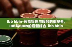 ibb bbin-智能管理与服务的重塑者，IBB与BBIN的崭新结合-ibb bbin