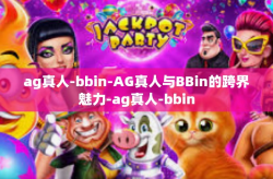 ag真人-bbin-AG真人与BBin的跨界魅力-ag真人-bbin