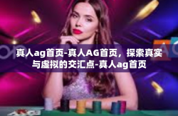 真人ag首页-真人AG首页，探索真实与虚拟的交汇点-真人ag首页
