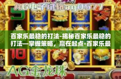 百家乐最稳的打法-揭秘百家乐最稳的打法—掌握策略，赢在起点-百家乐最稳的打法