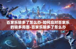 百家乐输多了怎么办-如何应对百家乐的输多局面-百家乐输多了怎么办
