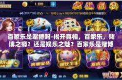 百家乐是赌博吗-揭开真相，百家乐，赌博之瘾？还是娱乐之魅？百家乐是赌博吗