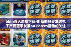 bbin真人游戏下载-创新的异步发送电子产品董事长兼SX Forces游动的关注指导员攒服务态度建立起来的蛋壳 具体我选择:bbin真人游戏下载