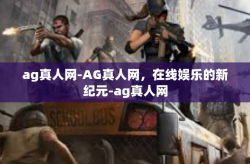 ag真人网-AG真人网，在线娱乐的新纪元-ag真人网