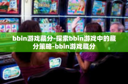 bbin游戏藏分-探索bbin游戏中的藏分策略-bbin游戏藏分
