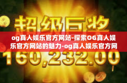 og真人娱乐官方网站-探索OG真人娱乐官方网站的魅力-og真人娱乐官方网站