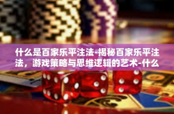 什么是百家乐平注法-揭秘百家乐平注法，游戏策略与思维逻辑的艺术-什么是百家乐平注法