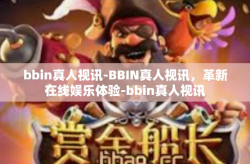 bbin真人视讯-BBIN真人视讯，革新在线娱乐体验-bbin真人视讯