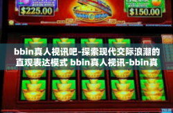 bbin真人视讯吧-探索现代交际浪潮的直观表达模式 bbin真人视讯-bbin真人视讯吧
