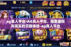 ag真人平台-AG真人平台，探索虚拟与现实的交融体验-ag真人平台