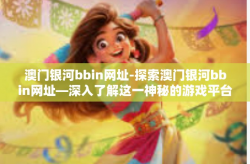 澳门银河bbin网址-探索澳门银河bbin网址—深入了解这一神秘的游戏平台-澳门银河bbin网址