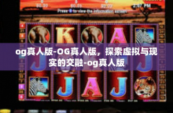 og真人版-OG真人版，探索虚拟与现实的交融-og真人版