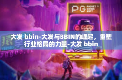 大发 bbin-大发与BBIN的崛起，重塑行业格局的力量-大发 bbin