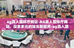 ag真人国际厅网站-AG真人国际厅网站，探索多元的娱乐新视界-ag真人国际厅网站
