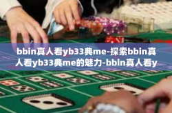 bbin真人看yb33典me-探索bbin真人看yb33典me的魅力-bbin真人看yb33典me