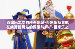 百家乐之类的所有网站-百家乐及其他在线赌博网站的探索与解析-百家乐之类的所有网站