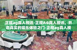 正规ag真人视讯-正规AG真人视讯，开启真实的娱乐体验之门-正规ag真人视讯