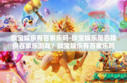 欧宝娱乐有百家乐吗-欧宝娱乐是否提供百家乐游戏？欧宝娱乐有百家乐吗