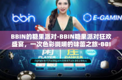 BBIN的糖果派对-BBIN糖果派对狂欢盛宴，一次色彩斑斓的味蕾之旅-BBIN的糖果派对