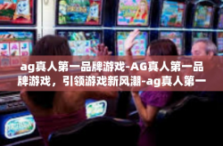 ag真人第一品牌游戏-AG真人第一品牌游戏，引领游戏新风潮-ag真人第一品牌游戏