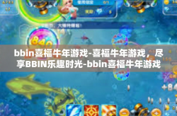 bbin喜福牛年游戏-喜福牛年游戏，尽享BBIN乐趣时光-bbin喜福牛年游戏